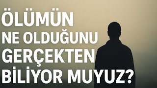 Ölümün Ne Olduğunu Gerçekten Biliyor Muyuz?
