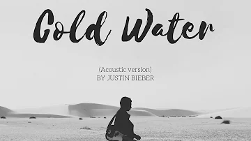 Justin Bieber - Cold Water (ACOUSTIC version lyrics)