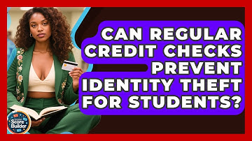 Can Regular Credit Checks Prevent Identity Theft For Students? - Student Score Builder