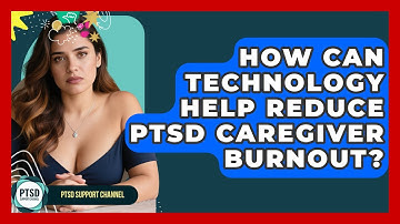 How Can Technology Help Reduce PTSD Caregiver Burnout? - PTSD Support Channel