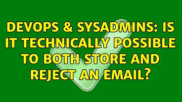DevOps & SysAdmins: Is it technically possible to both store and reject an email? (2 Solutions!!)