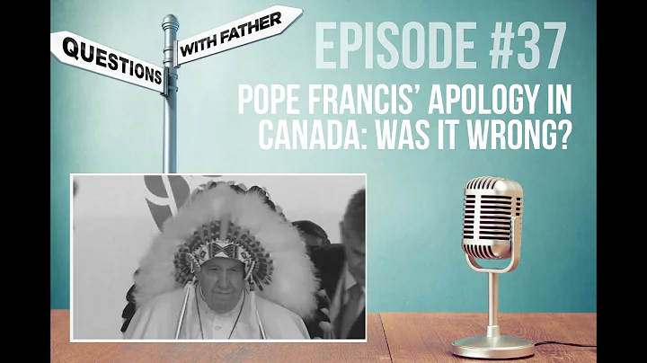 Pope Francis' Apology in Canada: Was it wrong?  Qu...