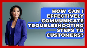 How Can I Effectively Communicate Troubleshooting Steps To Customers? - Customer Support Coach
