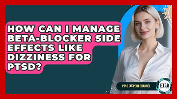 How Can I Manage Beta-blocker Side Effects Like Dizziness For PTSD? - PTSD Support Channel