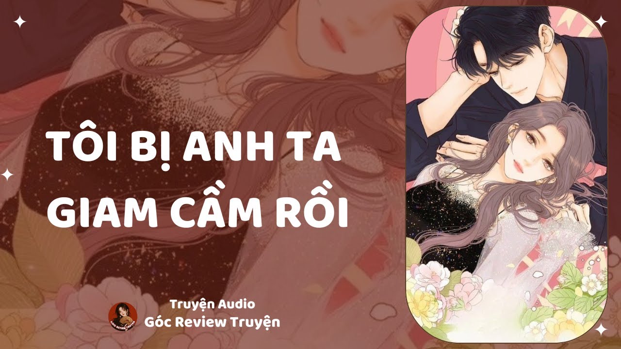 TRUYỆN AUDIO||TÔI BỊ ANH TA GIAM CẦM RỒI|| GÓC REVIEW TRUYỆN
