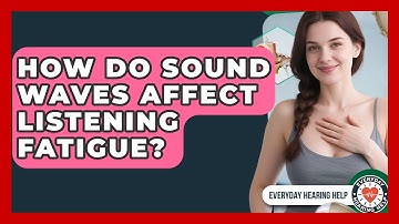 How Do Sound Waves Affect Listening Fatigue? - Everyday Hearing Help