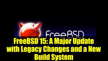 FreeBSD 15: A Major Update with Legacy Changes and a New Build System