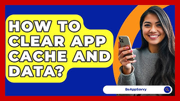 How To Clear App Cache And Data? - Be App Savvy