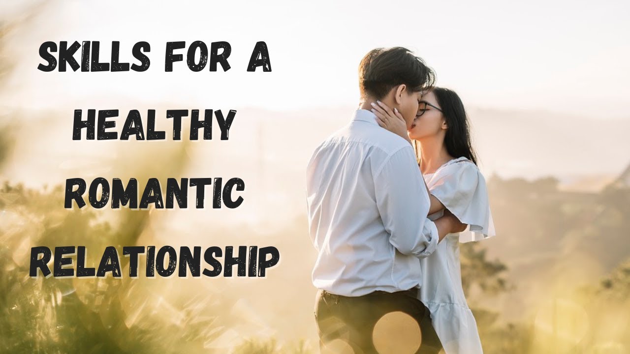 Skills For A Healthy Romantic Relationship YouTube Skills For A Healthy Romantic Relationship YouTube