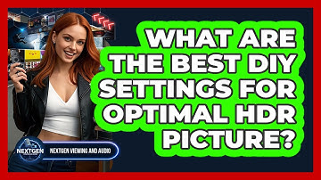 What Are The Best DIY Settings For Optimal HDR Picture? - NextGen Viewing and Audio