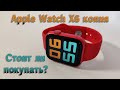 Реплика Apple Watch 6 — смарт часы X6 обзор