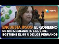 🚨 Encuesta IPSOS: El gobierno de Dina Boluarte es débil, sostiene el 85 % de los peruanos