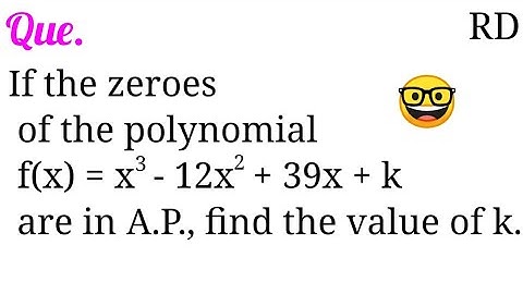 If the zeroes of the polynomial f(x)=x^3-12x^2+39x+k are in A.P., find the value of k...|| RD Que.
