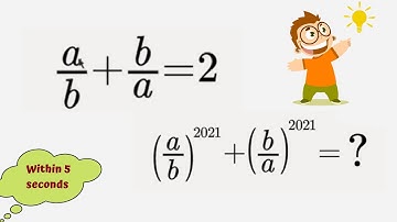 a/b+b/a=2 (a/b)^2021+(b/a)^2021=? Can you solve this within 5 seconds? Latest 2021 Maths Puzzle!