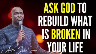 APOSTLE JOSHUA SELMAN  ASK GOD TO REBUILD WHAT IS BROKEN IN YOUR LIFE #joshuaselman