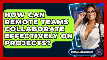 How Can Remote Teams Collaborate Effectively On Projects? - Emerging Tech Insider