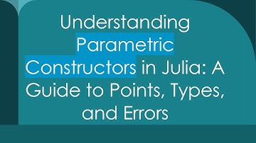 Understanding Parametric Constructors in Julia: A Guide to Points, Types, and Errors