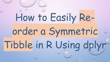 How to Easily Re-order a Symmetric Tibble in R Using dplyr