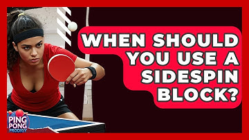 When Should You Use A Sidespin Block? - Ping Pong Prodigy