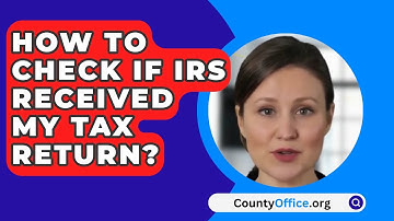 How To Check If IRS Received My Tax Return? - CountyOffice.org