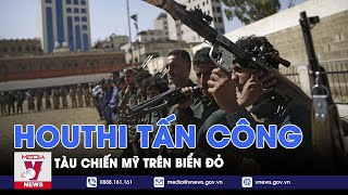 Houthi tuyên bố tấn công 2 tàu chiến của Mỹ trên Biển Đỏ - VNews