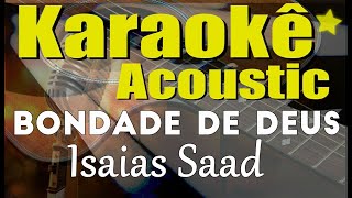 Video thumbnail of "ISAIAS SAAD - BONDADE DE DEUS (Karaokê Acústico) playback"