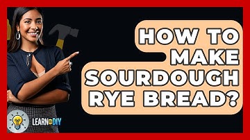 How To Make Sourdough Rye Bread? - LearnToDIY360.com