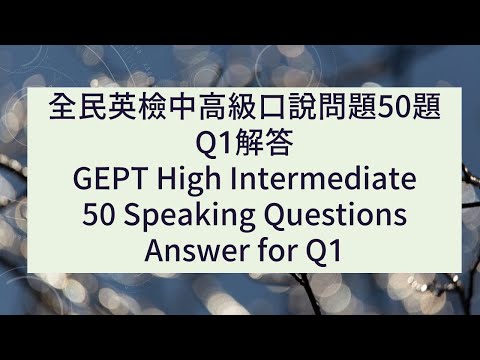 全民英檢中高級口說50題答案-1【Q1 Answer for 50 Questions for GEPT High Intermediate Speaking test】