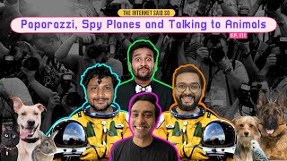 The Internet Said So | EP 111 | Paparazzis, Spy Planes & Talking to Animals ft. @SahilShahcomedy