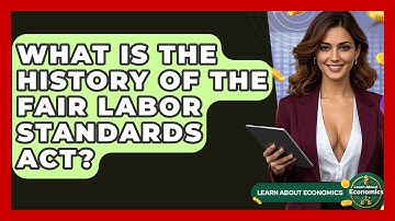 What Is The History Of The Fair Labor Standards Act? - Learn About Economics
