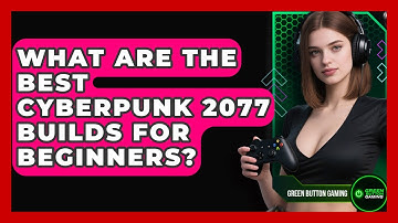 What Are The Best Cyberpunk 2077 Builds For Beginners? - Green Button Gaming