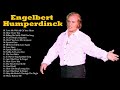 Engelbert Humperdinck Greatest Hits Album 2021 - Engelbert Humperdinck Best Songs Ever All Time