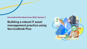 E7: Building a robust IT asset management practice using ServiceDesk Plus