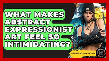 What Makes Abstract Expressionist Art Feel So Intimidating? - Artists Behind the Art