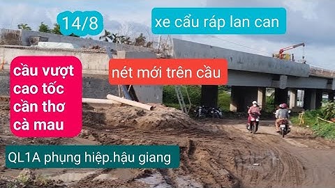 Cao Tốc Cần Thơ Cà Mau,xem các hạng mục ở cầu vượt ngang QL1A có nét mới