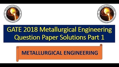 GATE 2018 Metallurgical Engineering Question Paper Solutions Part 1(First 35 Questions)