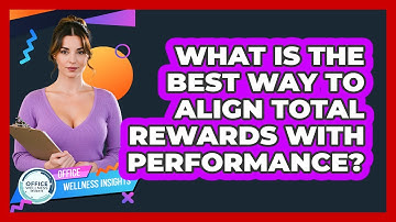 What Is The Best Way To Align Total Rewards With Performance? - Office Wellness Insights