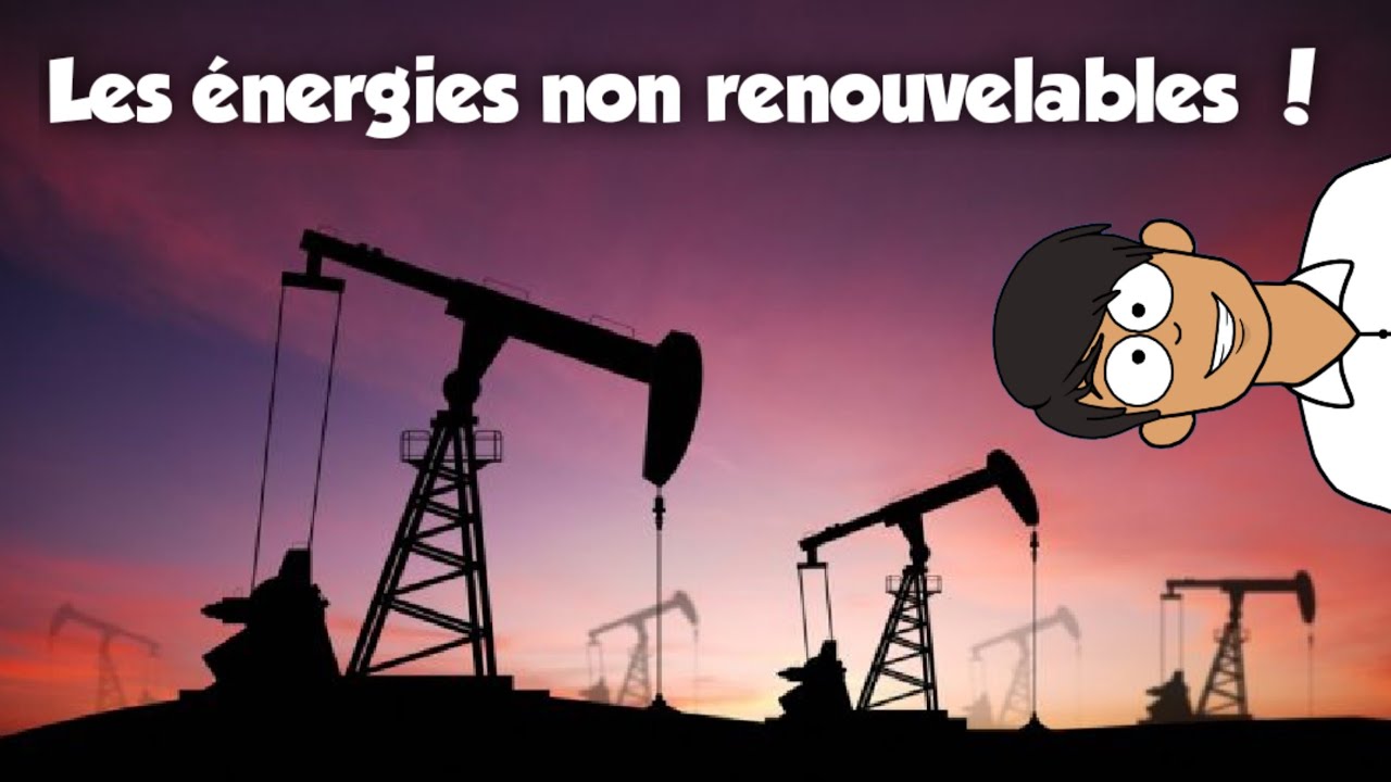 Les énergies non renouvelables ! YouTube