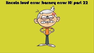 Lincoln Loud Error (Barney Error 10) [Part 22]