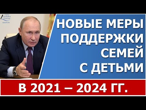 Новые меры поддержки семей с детьми с 2021 по 2024 гг.