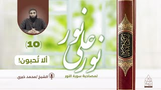 ١٠ - ألا تحبون ❤️ سلسلة نور علي نور - الشيخ محمد خيري