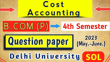 Cost Accounting | B.COM (P) 4th semester, Question paper of DU SOL may-june 2023