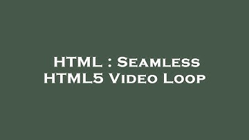 HTML : Seamless HTML5 Video Loop