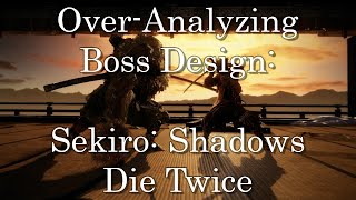 An Over-Analysis of FROM Software Boss Design: Sekiro - Shadows Die Twice