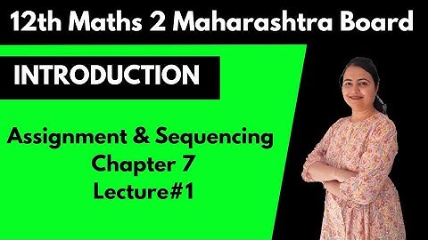 Assignment & Sequencing | chapter 7 | lecture 1 | 12th Maths | part 2 | Maharashtra Board