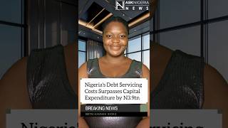 Nigeria's Debt Servicing Costs Surpasses Capital Expenditure by N3.9tn