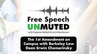 The 1st Amendment on Campus with Berkeley Law Dean Erwin Chemerinsky | Free Speech Unmuted