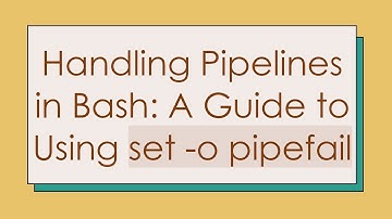Handling Pipelines in Bash: A Guide to Using set -o pipefail