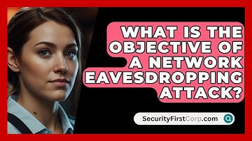 What Is The Objective Of A Network Eavesdropping Attack? - SecurityFirstCorp.com