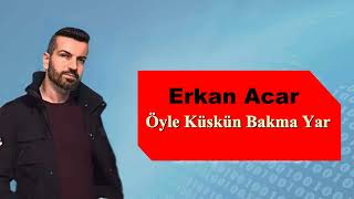 Erkan Acar Öyle Küskün Bakma Yar ABONE OLALIM Resimi